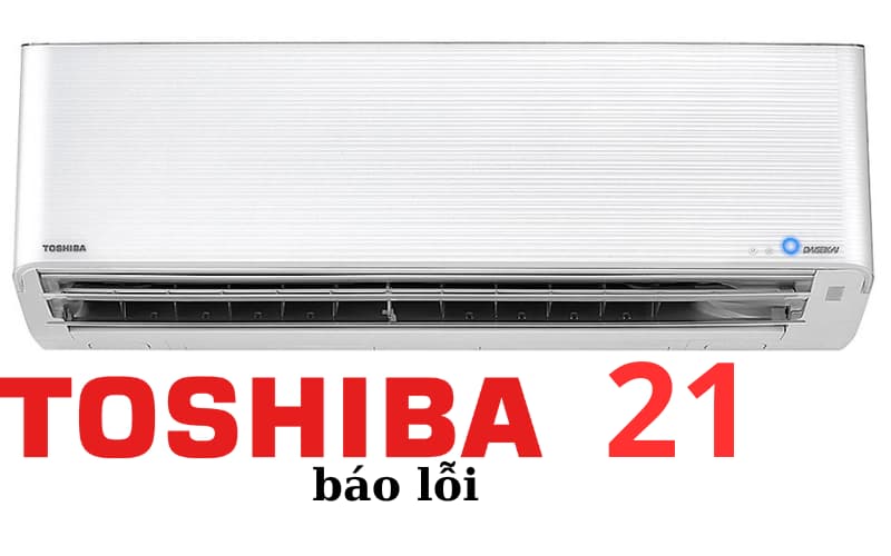 Cách Khắc Phục Mã Lỗi 21 Điều Hòa Toshiba Tự Mình