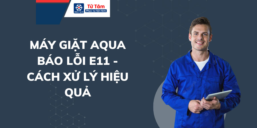 Mã lỗi E11 trên máy lạnh Aqua: Nguyên nhân và cách khắc phục