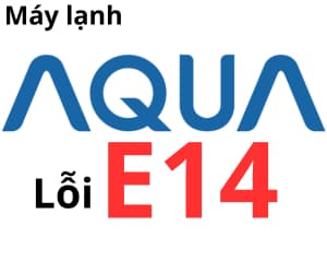Mã Lỗi E14 Máy Lạnh Aqua: Nguyên Nhân & Cách Khắc Phục Nhanh Chóng