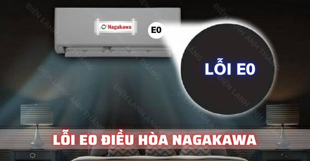 Các Nguyên Nhân Thường Gặp Dẫn Đến Mã Lỗi E0 Máy Lạnh Nagakawa