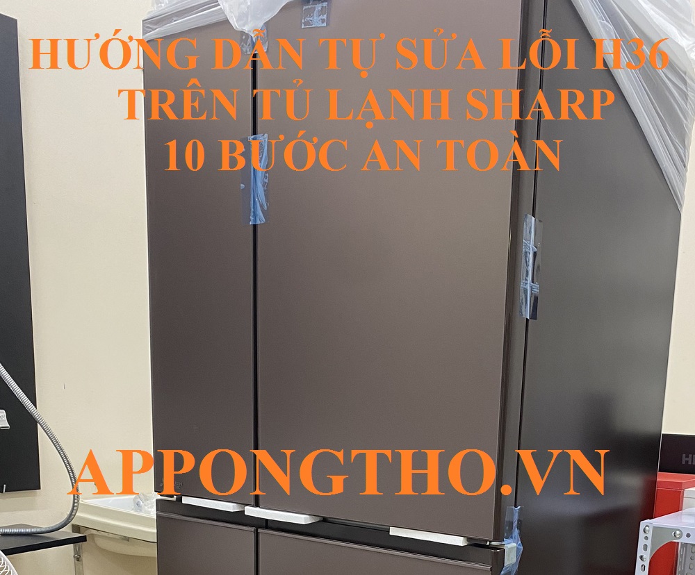 Các Bước Khắc Phục Mã Lỗi H36 Tủ Lạnh Sharp Tự Thực Hiện Tại Nhà