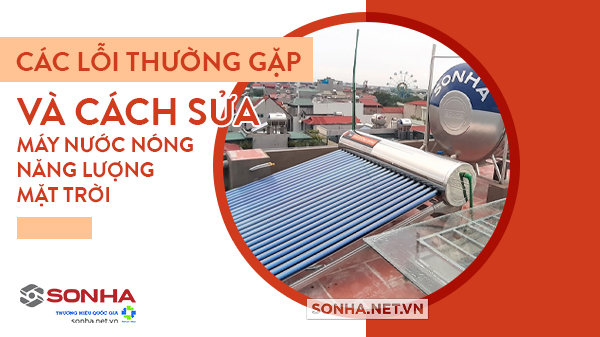 Các vấn đề thường gặp cần vệ sinh máy nước nóng năng lượng mặt trời và cách khắc phục